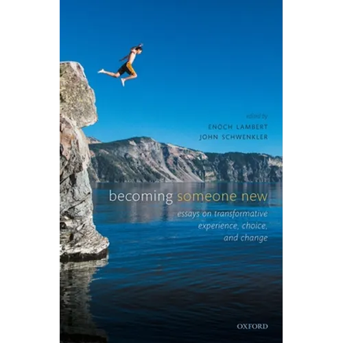 Becoming Someone New: Essays on Transformative Experience, Choice, and Change