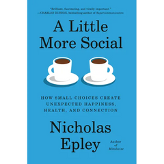 A Little More Social: How Small Choices Create Unexpected Happiness, Health, and Connection