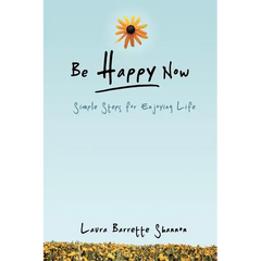 Be Happy Now: Simple Steps for Enjoying Life
