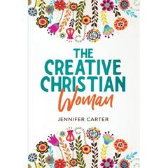 The Creative Christian Woman: Discover and Unlock The God-Given Creativity Hidden Within You!