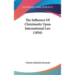 The Influence Of Christianity Upon International Law (1856)