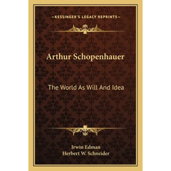 Arthur Schopenhauer: The World As Will And Idea