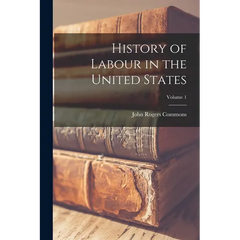 History of Labour in the United States; Volume 1