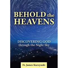 Behold the Heavens: Discovering God Through the Night Sky
