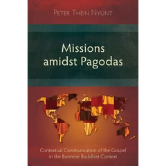 Missions Amidst Pagodas: Contextual Communication of the Gospel in Burmese Buddhist Context