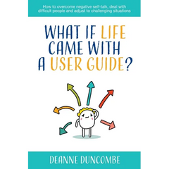 What if Life Came With a User Guide?: How to overcome negative self-talk, deal with difficult people and adjust to challenging situations