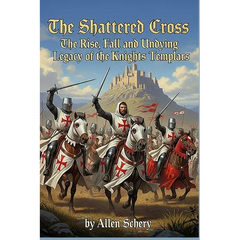 The Shattered Cross the Rise, Fall and Undying Legacy of the Knights Templars
