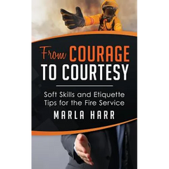 From Courage to Courtesy: Soft Skills and Etiquette Tips for the Fire Service