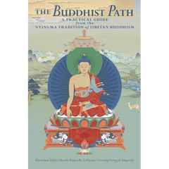 The Buddhist Path: A Practical Guide from the Nyingma Tradition of Tibetan Buddhism
