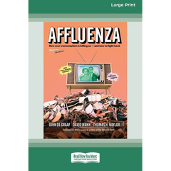 Affluenza: Third Edition: How Overconsumption Is Killing Usâ "and How we can Fight Back (16pt Large Print Edition)