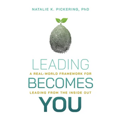 Leading Becomes You: A Real-World Framework for Leading from the Inside Out