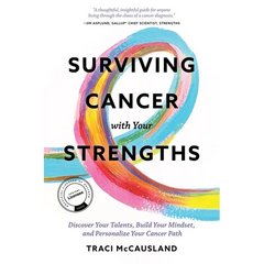 Surviving Cancer with Your Strengths: Discover Your Talents, Build Your Mindset, and Personalize Your Cancer Path