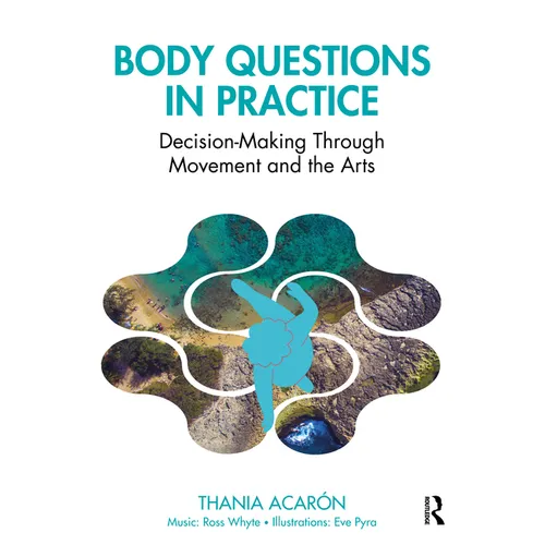 Body Questions in Practice: Decision-Making Through Movement and the Arts