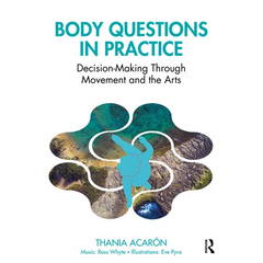 Body Questions in Practice: Decision-Making Through Movement and the Arts