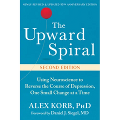 The Upward Spiral: Using Neuroscience to Reverse the Course of Depression, One Small Change at a Time