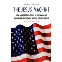 The Jesus Machine: How James Dobson, Focus on the Family, and Evangelical America Are Winning the Culture War