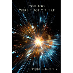 You Too Were Once on Fire