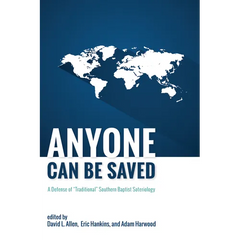 Anyone Can Be Saved: A Defense of "Traditional" Southern Baptist Soteriology