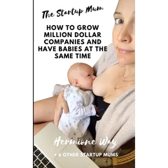 The Startup Mum - How To Grow Million Dollar Businesses & Have Babies At The Same Time