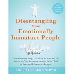 Disentangling from Emotionally Immature People: Avoid Emotional Traps, Stand Up for Your Self, and Transform Your Relationships as an Adult Child of E
