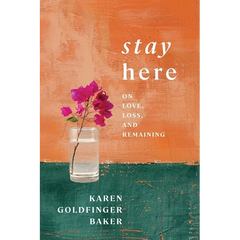 Stay Here: On Love, Loss, and Remaining