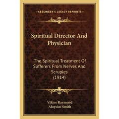 Spiritual Director And Physician: The Spiritual Treatment Of Sufferers From Nerves And Scruples (1914)