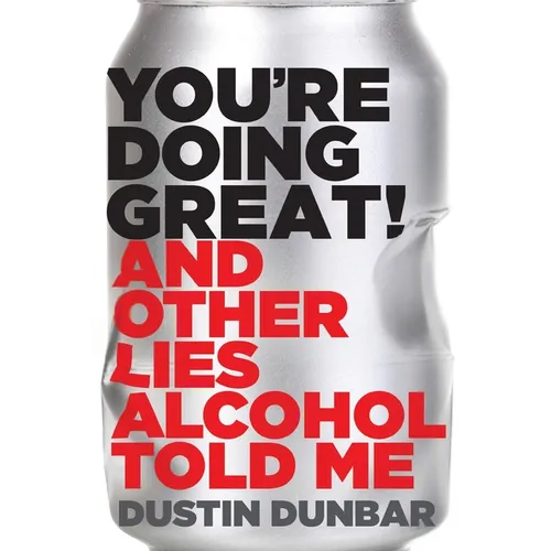 You're Doing Great!: And Other Lies Alcohol Told Me