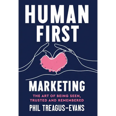 Human First Marketing: The Art of Being Seen, Trusted and Remembered