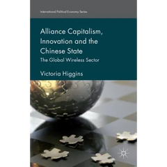 Alliance Capitalism, Innovation and the Chinese State: The Global Wireless Sector