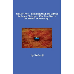 Shaktipat - The Miracle of Grace: Authentic Shaktipat, Who Can Give It, The Benefits of Receiving It