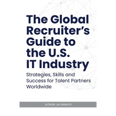 The Global Recruiter's Guide to the U.S. IT Industry: Strategies, Skills, and Success for Talent Partners Worldwide