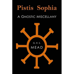 Pistis Sophia: A Gnostic Miscellany