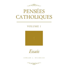 Pensées Catholiques: Volume 1 - Essais