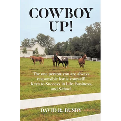 Cowboy Up!: The one person you are always responsible for is yourself! Keys to Success in Life, Business, and School