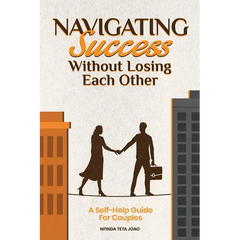 Navigating Success Without Losing Each Other: A Self-Help Guide For Couples