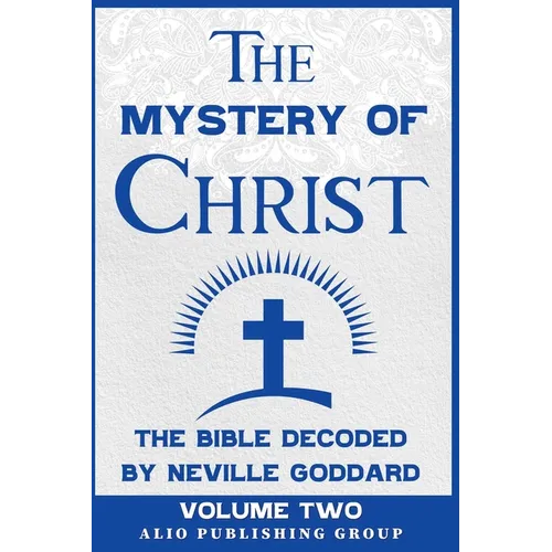 The Mystery of Christ: The Bible Decoded by Neville Goddard Volume Two