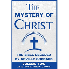 The Mystery of Christ: The Bible Decoded by Neville Goddard Volume Two