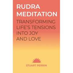 Rudra Meditation: Transforming Life's Tensions into Joy and Love