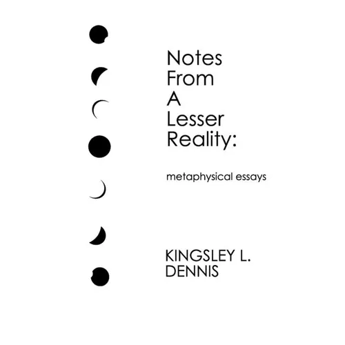 Notes From a Lesser Reality: metaphysical essays