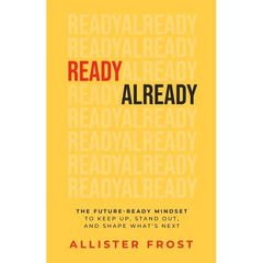 ReadyAlready: The Future-Ready Mindset to Keep Up, Stand Out, and Shape What's Next