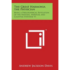The Great Harmonia the Physician: Being a Philosophical Revelation of the Natural, Spiritual and Celestial Universe V1