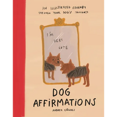 Dog Affirmations: An Illustrated Journey Through Your Dog's Thoughts