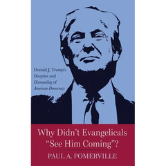 Why Didn't Evangelicals "See Him Coming"?: Donald J. Trump's Deception and Dismantling of American Democracy