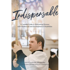 Indispensable: A Catholic Guide to Welcoming Persons with Intellectual and Developmental Disabilities