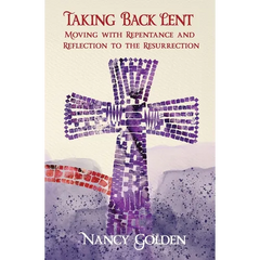 Taking Back Lent: Moving With Repentance and Reflection to the Resurrection