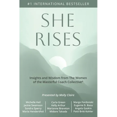 She Rises: Insights and Wisdom from the Women of The Masterful Coach Collective