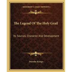The Legend Of The Holy Grail: Its Sources, Character And Development