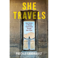 She Travels: Real Stories of Women Transformed Through Solo Travel