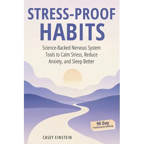 Stress-Proof Habits: Science-Backed Nervous System Tools to Calm Stress, Reduce Anxiety, and Sleep Better