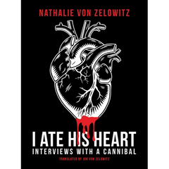 I Ate His Heart: Interviews with a Cannibal